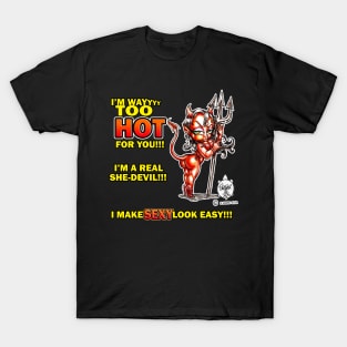 SHE-DEVIL I'M WAYYY TOO HOT FOR YOU!!! T-Shirt